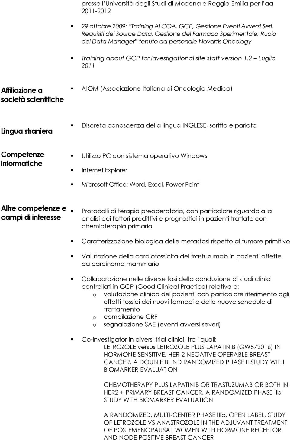 2 Luglio 2011 Affiliazione a società scientifiche AIOM (Associazione Italiana di Oncologia Medica) Lingua straniera Discreta conoscenza della lingua INGLESE, scritta e parlata Competenze informatiche