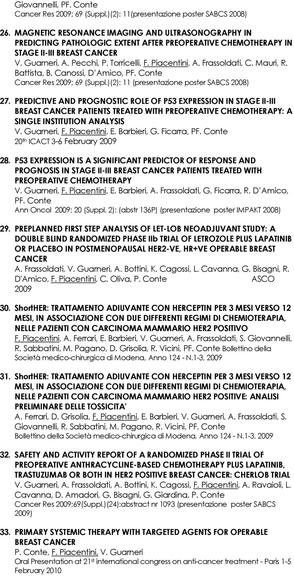 Frassoldati, C. Mauri, R. Battista, B. Canossi, D Amico, PF. Conte Cancer Res 2009; 69 (Suppl.)(2): 11 (presentazione poster SABCS 2008) 27.