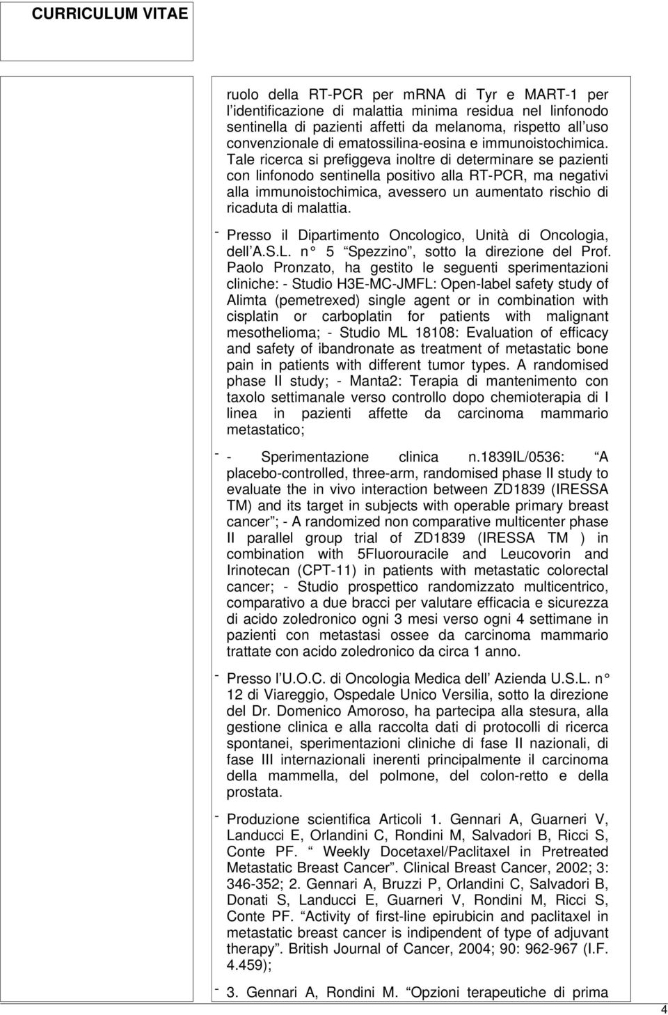 Tale ricerca si prefiggeva inoltre di determinare se pazienti con linfonodo sentinella positivo alla RT-PCR, ma negativi alla immunoistochimica, avessero un aumentato rischio di ricaduta di malattia.