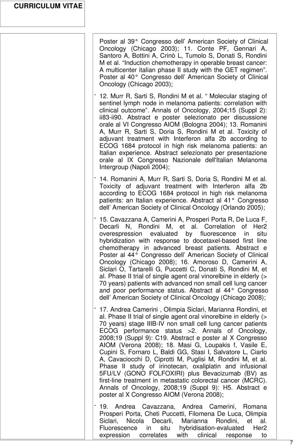 Murr R, Sarti S, Rondini M et al. Molecular staging of sentinel lymph node in melanoma patients: correlation with clinical outcome. Annals of Oncology, 2004;15 (Suppl 2): ii83-ii90.