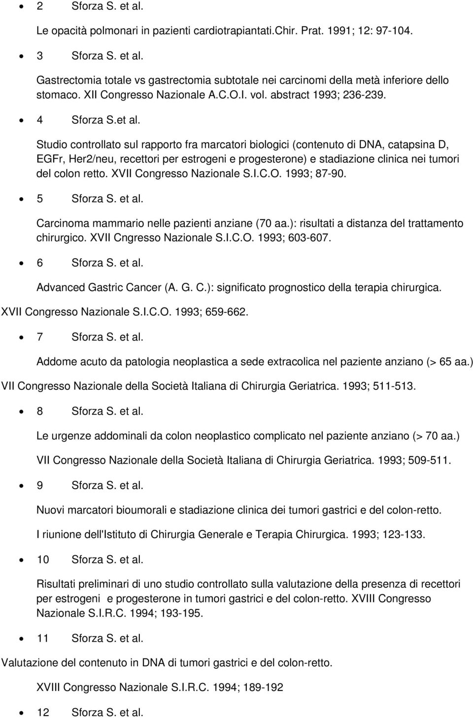 Studio controllato sul rapporto fra marcatori biologici (contenuto di DNA, catapsina D, EGFr, Her2/neu, recettori per estrogeni e progesterone) e stadiazione clinica nei tumori del colon retto.