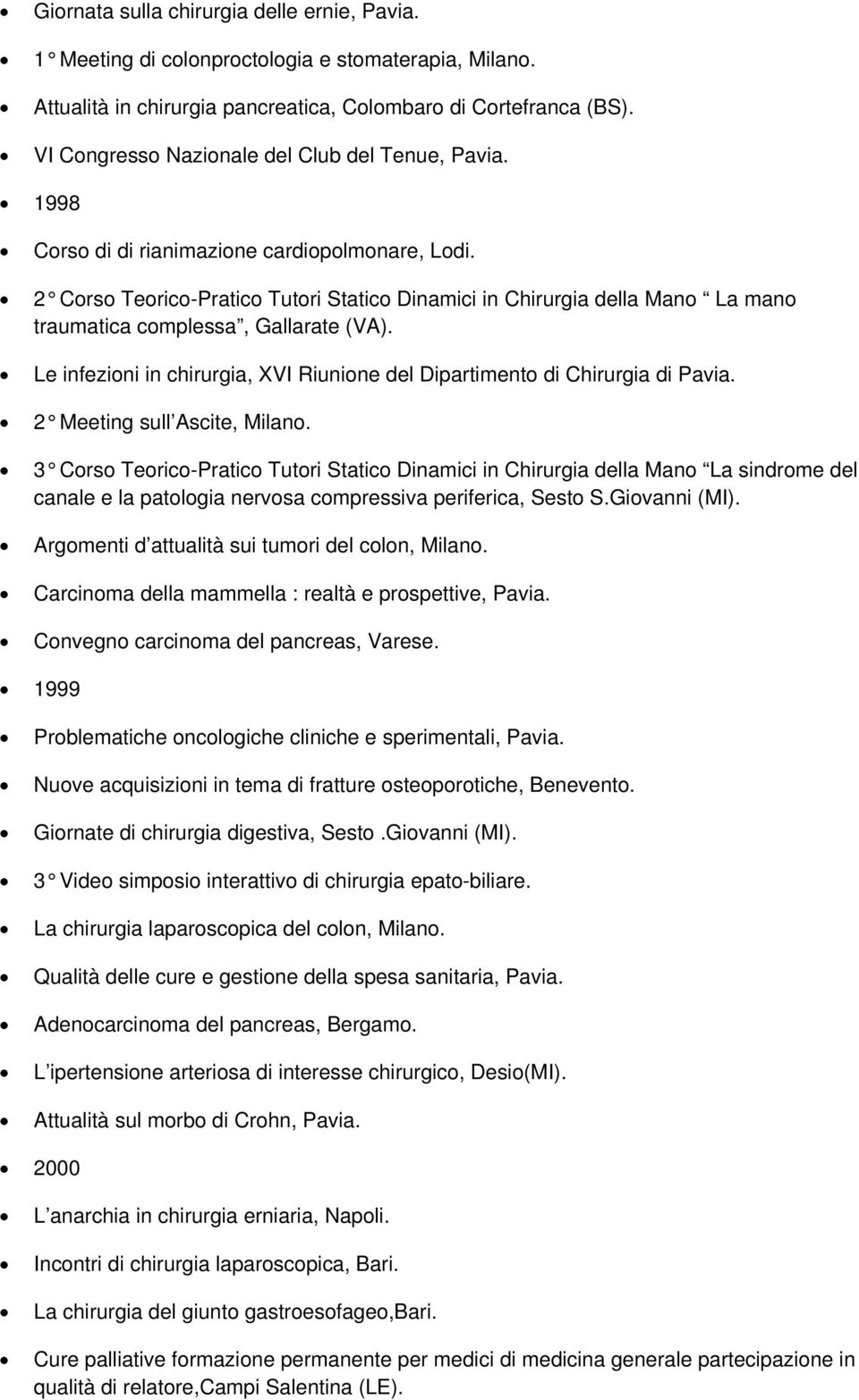 2 Corso Teorico-Pratico Tutori Statico Dinamici in Chirurgia della Mano La mano traumatica complessa, Gallarate (VA). Le infezioni in chirurgia, XVI Riunione del Dipartimento di Chirurgia di Pavia.