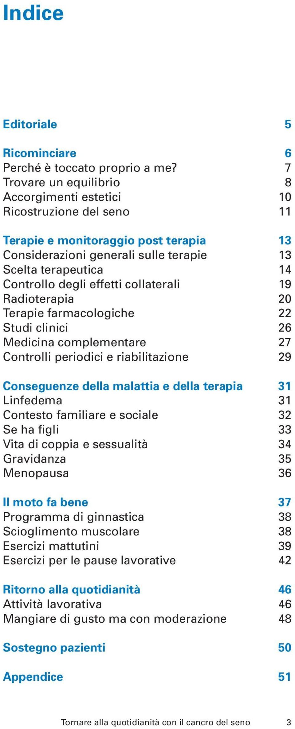 effetti collaterali 19 Radioterapia 20 Terapie farmacologiche 22 Studi clinici 26 Medicina complementare 27 Controlli periodici e riabilitazione 29 Conseguenze della malattia e della terapia 31