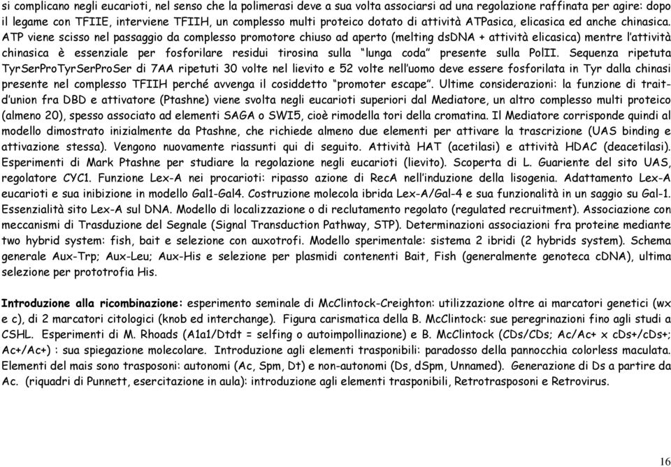 ATP viene scisso nel passaggio da complesso promotore chiuso ad aperto (melting dsdna + attività elicasica) mentre l attività chinasica è essenziale per fosforilare residui tirosina sulla lunga coda