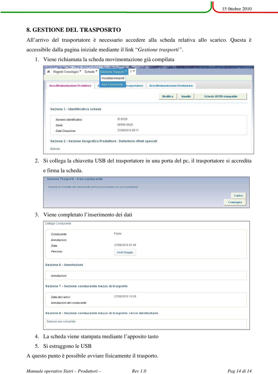 Si collega la chiavetta USB del trasportatore in una porta del pc, il trasportatore si accredita e firma la scheda. 3.