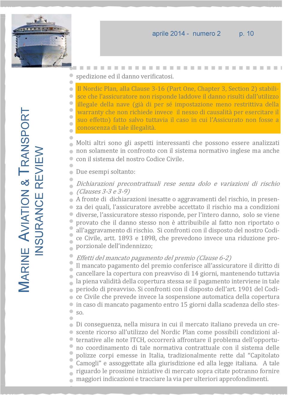 meno restrittiva della warranty che non richiede invece il nesso di causalità per esercitare il suo effetto) fatto salvo tuttavia il caso in cui l Assicurato non fosse a conoscenza di tale illegalità.