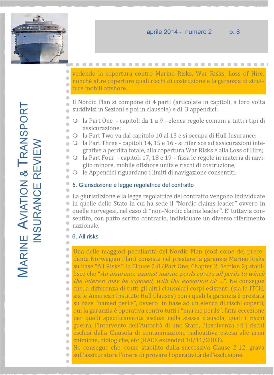 tipi di assicurazione; la Part Two va dal capitolo 10 al 13 e si occupa di Hull Insurance; la Part Three - capitoli 14, 15 e 16 - si riferisce ad assicurazioni integrative a perdita totale, alla