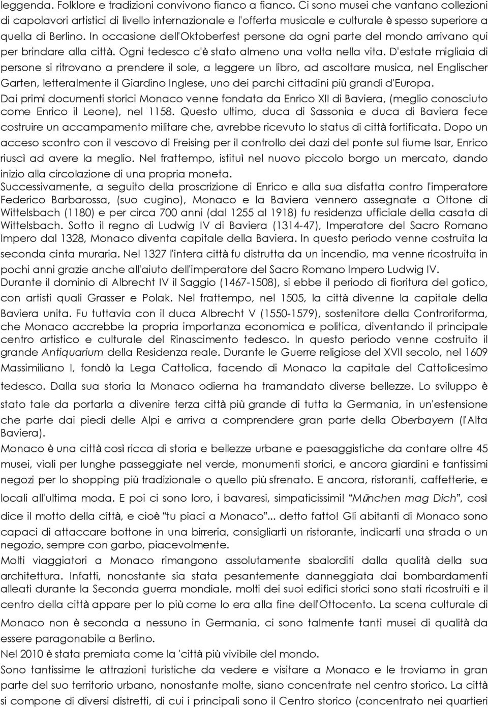 In occasione dell'oktoberfest persone da ogni parte del mondo arrivano qui per brindare alla città. Ogni tedesco c'è stato almeno una volta nella vita.