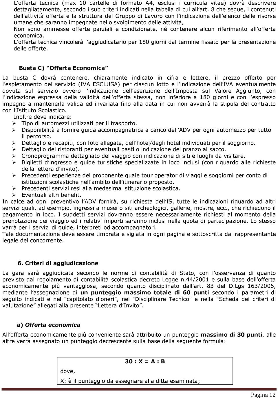 ammesse offerte parziali e condizionate, né contenere alcun riferimento all offerta economica.