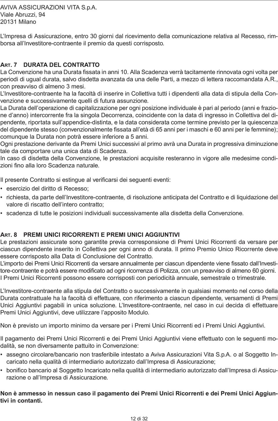 Alla Scadenza verrà tacitamente rinnovata ogni volta per periodi di ugual durata, salvo disdetta avanzata da una delle Parti, a mezzo di lettera raccomandata A.R., con preavviso di almeno 3 mesi.