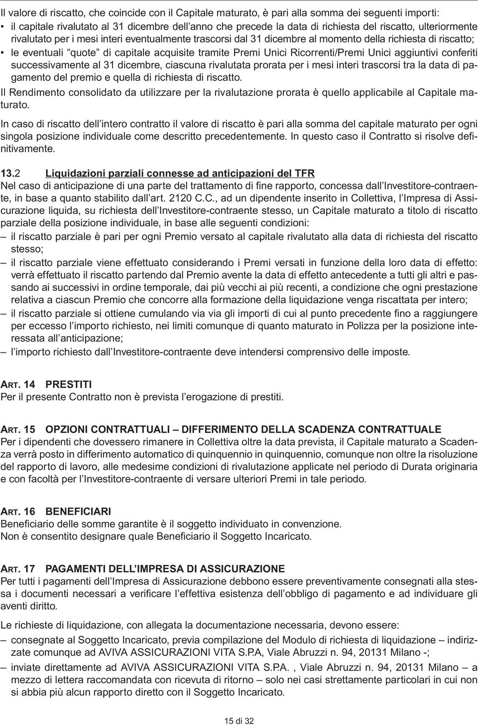 Ricorrenti/Premi Unici aggiuntivi conferiti successivamente al 31 dicembre, ciascuna rivalutata prorata per i mesi interi trascorsi tra la data di pagamento del premio e quella di richiesta di