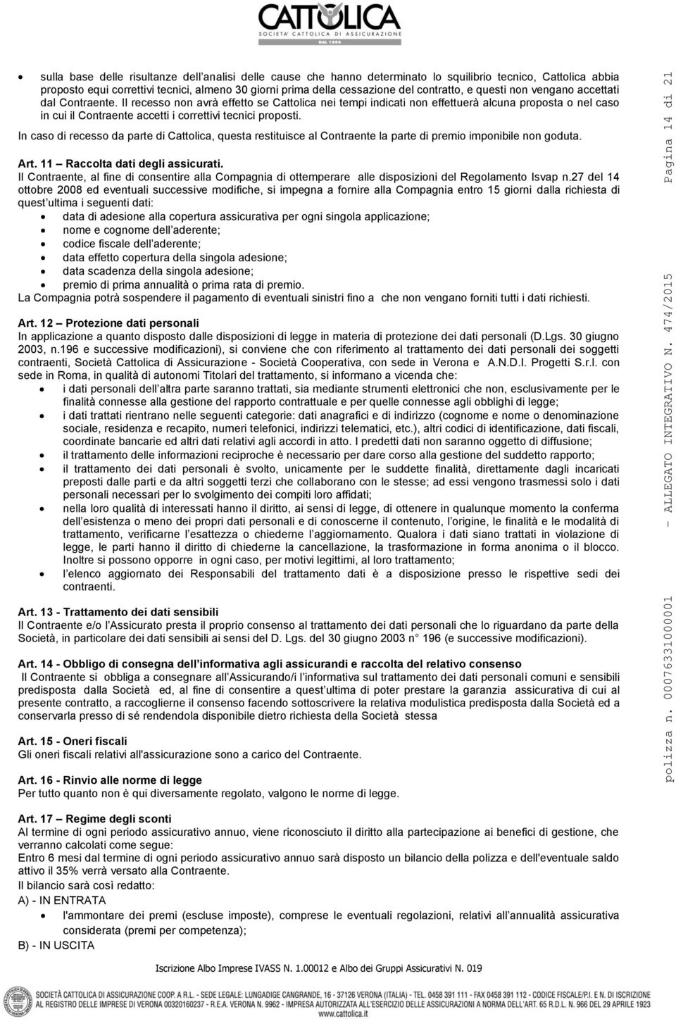 Il recesso non avrà effetto se Cattolica nei tempi indicati non effettuerà alcuna proposta o nel caso in cui il Contraente accetti i correttivi tecnici proposti.