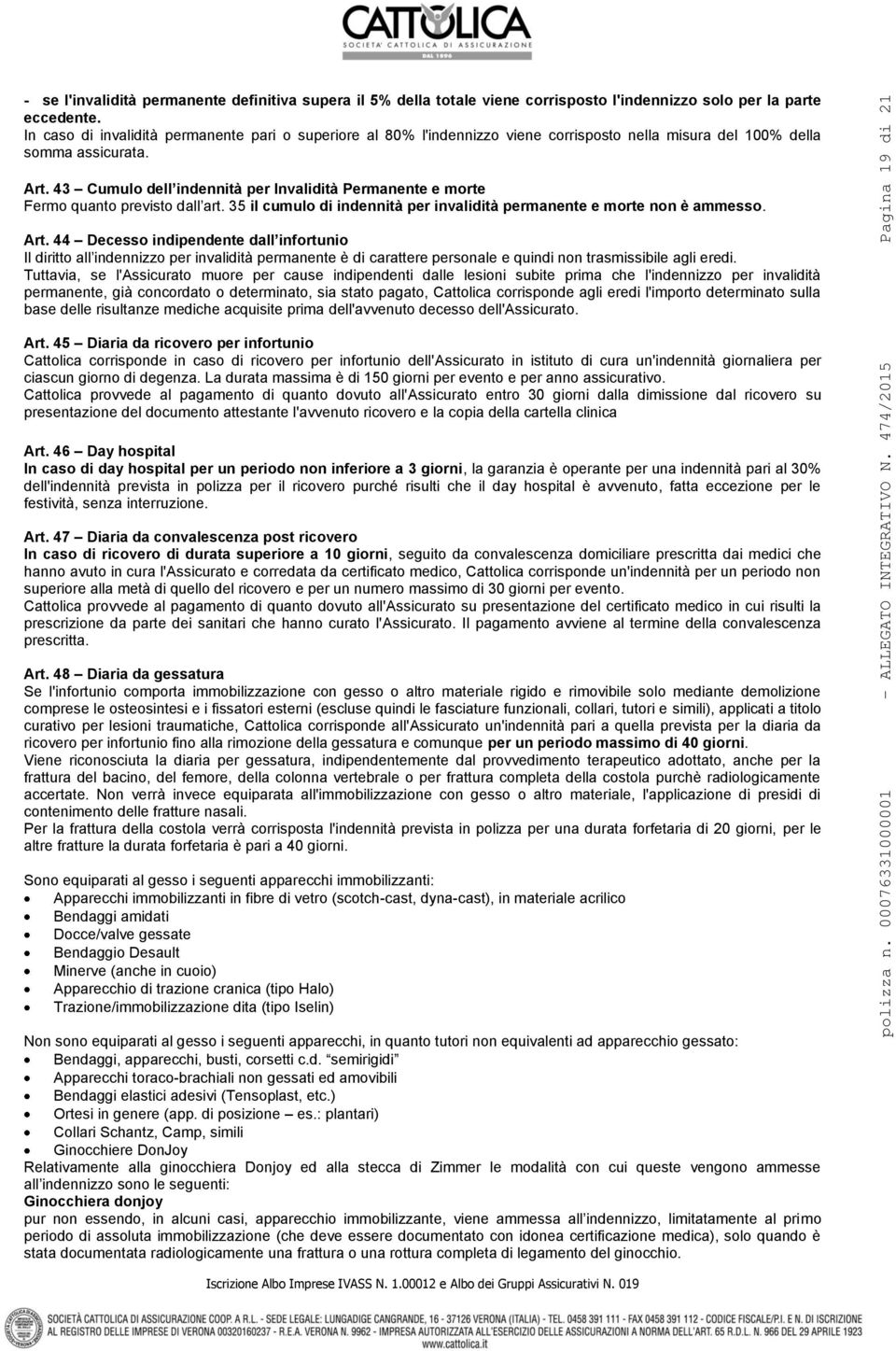 43 Cumulo dell indennità per Invalidità Permanente e morte Fermo quanto previsto dall art. 35 il cumulo di indennità per invalidità permanente e morte non è ammesso. Art.