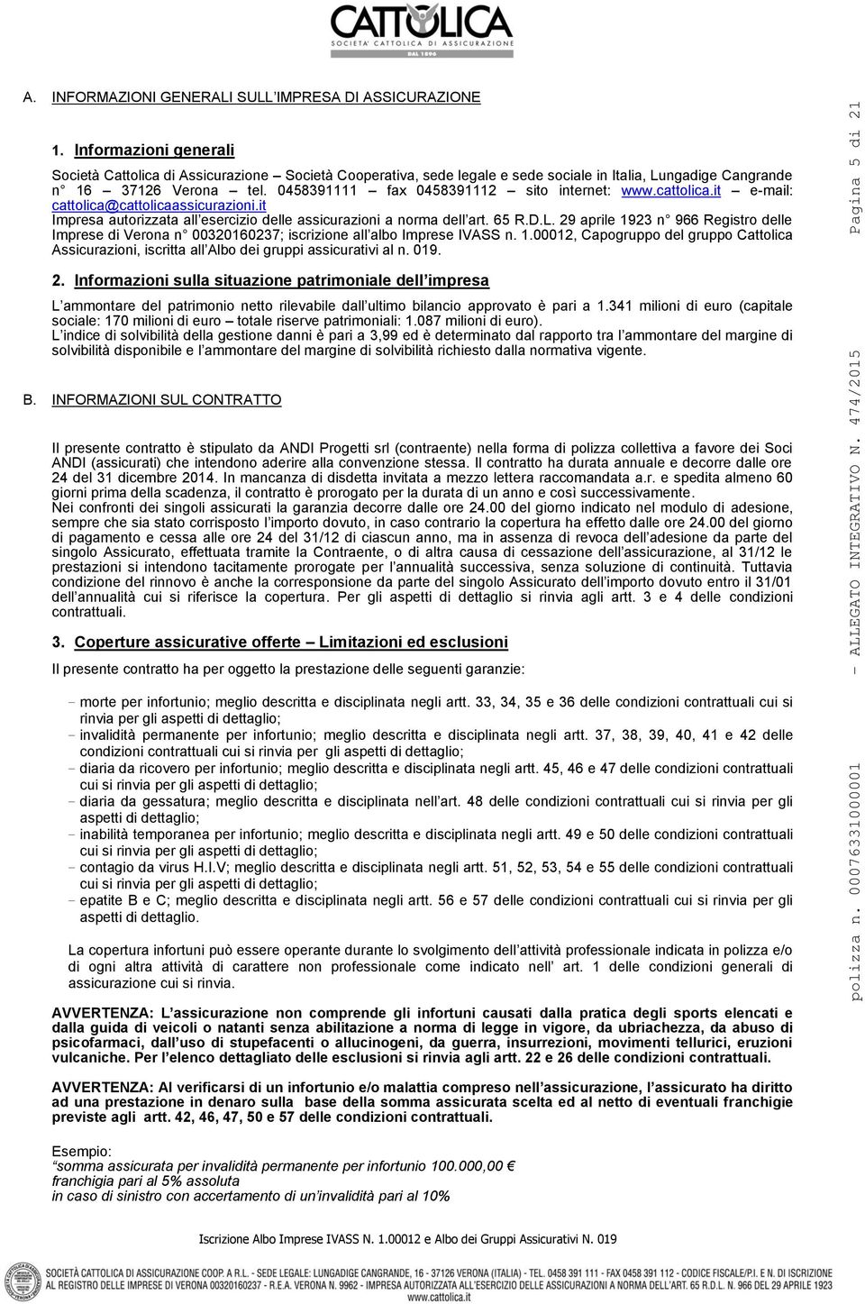 0458391111 fax 0458391112 sito internet: www.cattolica.it e-mail: cattolica@cattolicaassicurazioni.it Impresa autorizzata all esercizio delle assicurazioni a norma dell art. 65 R.D.L.