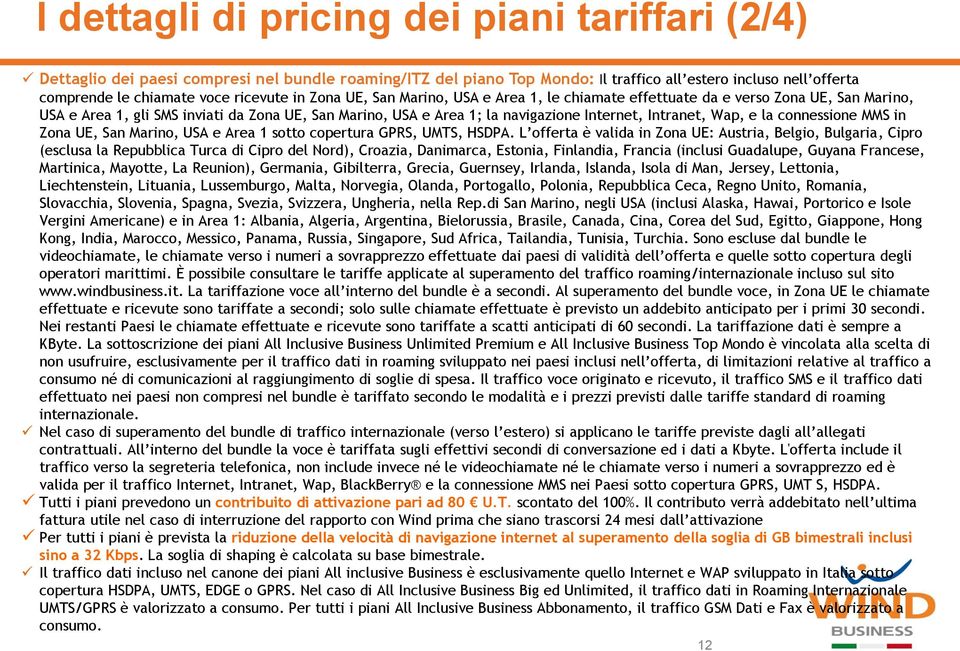 Intranet, Wap, e la connessione MMS in Zona UE, San Marino, USA e Area 1 sotto copertura GPRS, UMTS, HSDPA.