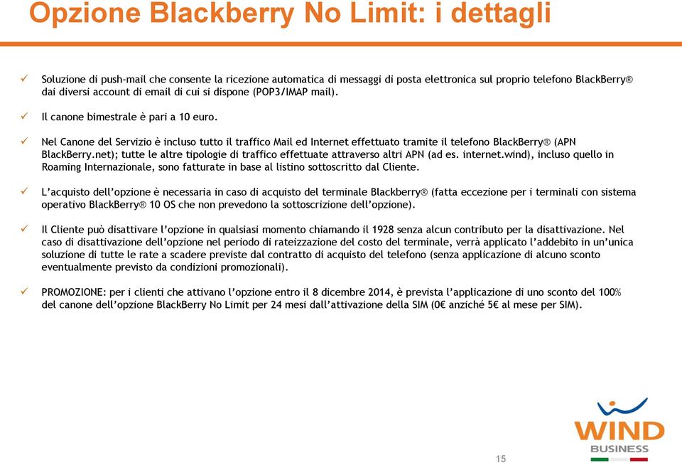 net); tutte le altre tipologie di traffico effettuate attraverso altri APN (ad es. internet.wind), incluso quello in Roaming Internazionale, sono fatturate in base al listino sottoscritto dal Cliente.