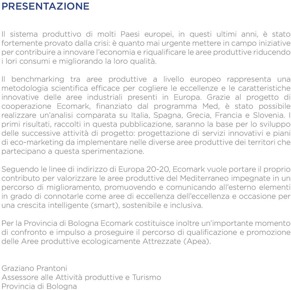 Il benchmarking tra aree produttive a livello europeo rappresenta una metodologia scientifica efficace per cogliere le eccellenze e le caratteristiche innovative delle aree industriali presenti in