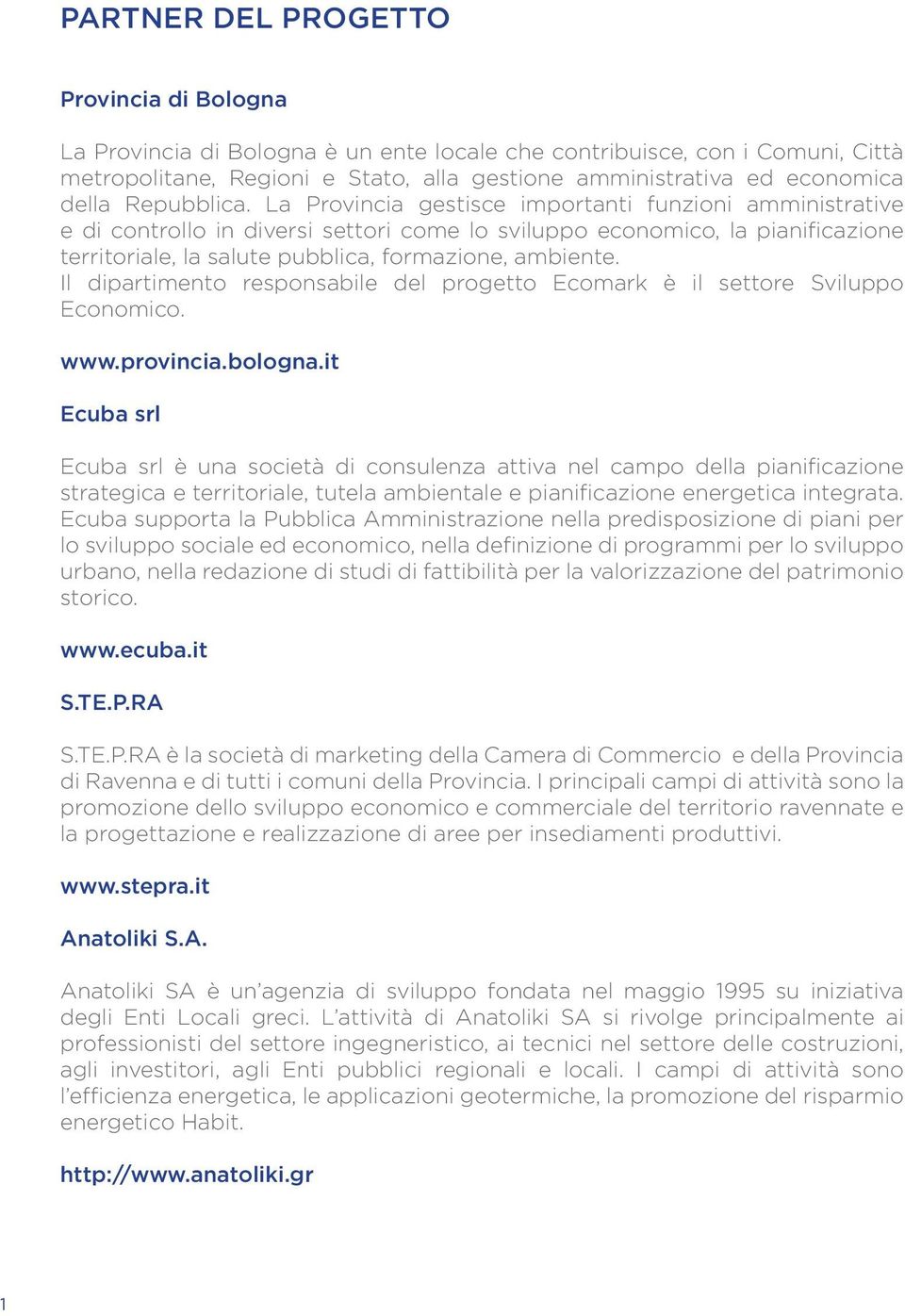 La Provincia gestisce importanti funzioni amministrative e di controllo in diversi settori come lo sviluppo economico, la pianificazione territoriale, la salute pubblica, formazione, ambiente.