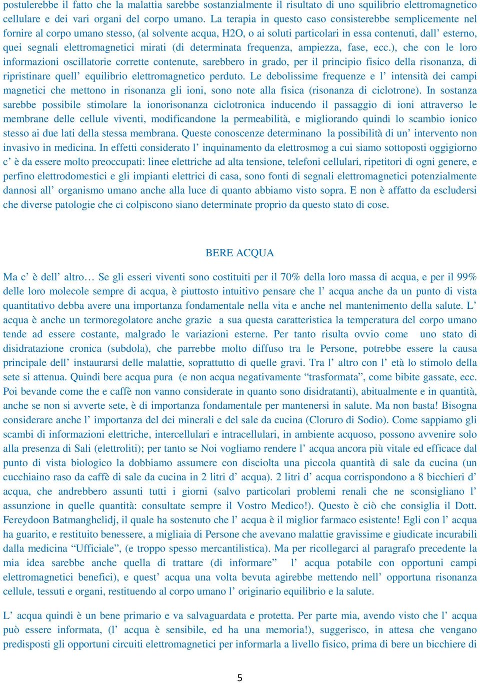 elettromagnetici mirati (di determinata frequenza, ampiezza, fase, ecc.