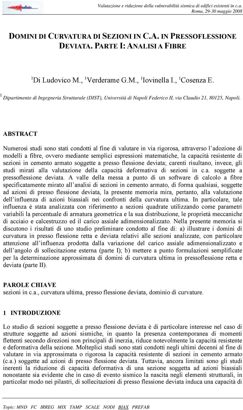 ABSTRACT Numerosi studi sono stati condotti al fine di valutare in via rigorosa, attraverso l adozione di modelli a fibre, ovvero mediante semplici espressioni matematiche, la capacità resistente di