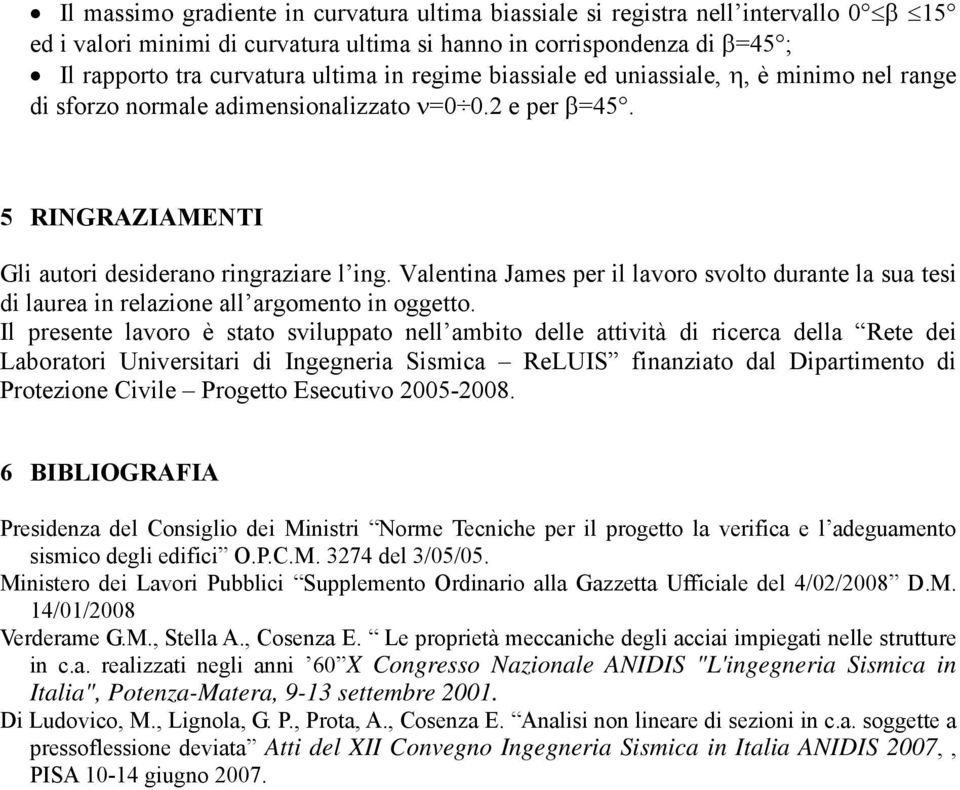 Valentina James per il lavoro svolto durante la sua tesi di laurea in relazione all argomento in oggetto.