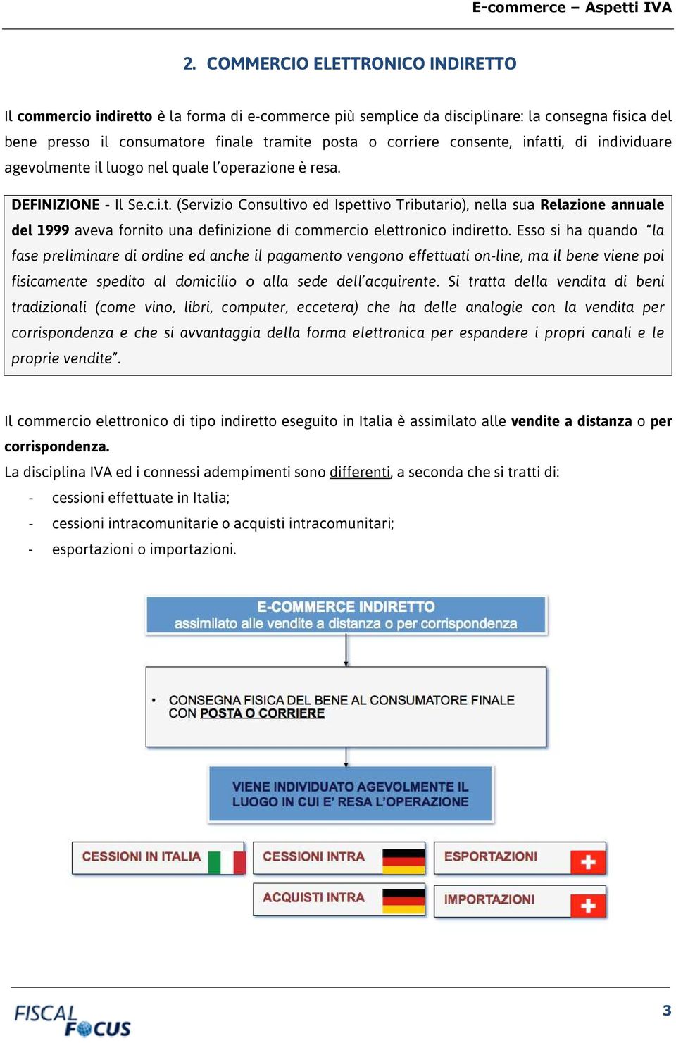 consente, infatti, di individuare agevolmente il luogo nel quale l operazione è resa. DEFINIZIONE - Il Se.c.i.t. (Servizio Consultivo ed Ispettivo Tributario), nella sua Relazione annuale del 1999 aveva fornito una definizione di commercio elettronico indiretto.