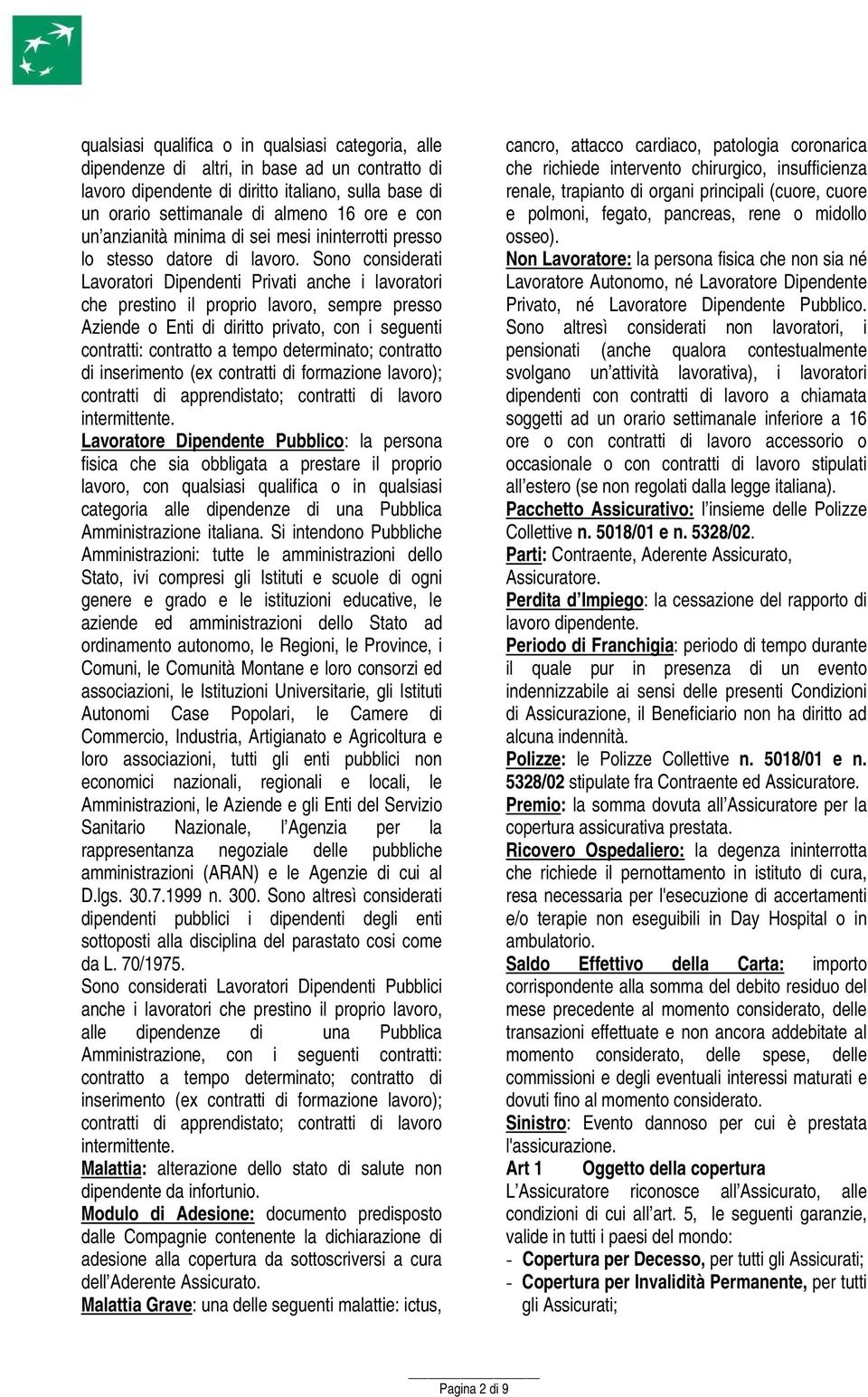 Sono considerati Lavoratori Dipendenti Privati anche i lavoratori che prestino il proprio lavoro, sempre presso Aziende o Enti di diritto privato, con i seguenti contratti: contratto a tempo