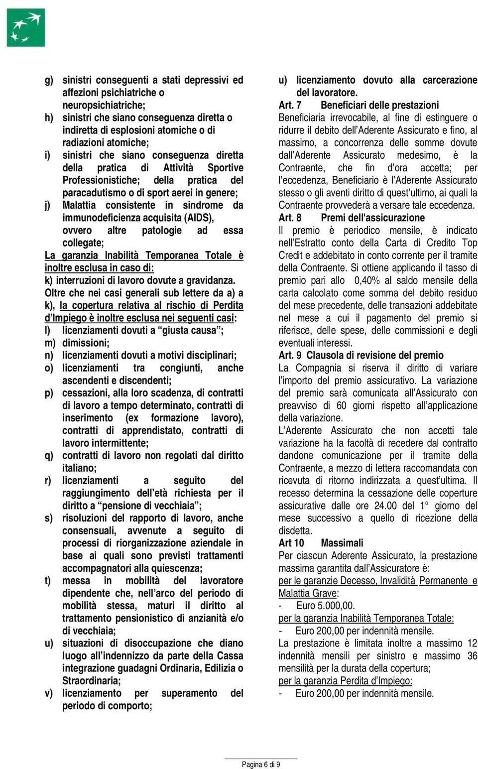 immunodeficienza acquisita (AIDS), ovvero altre patologie ad essa collegate; La garanzia Inabilità Temporanea Totale è inoltre esclusa in caso di: k) interruzioni di lavoro dovute a gravidanza.