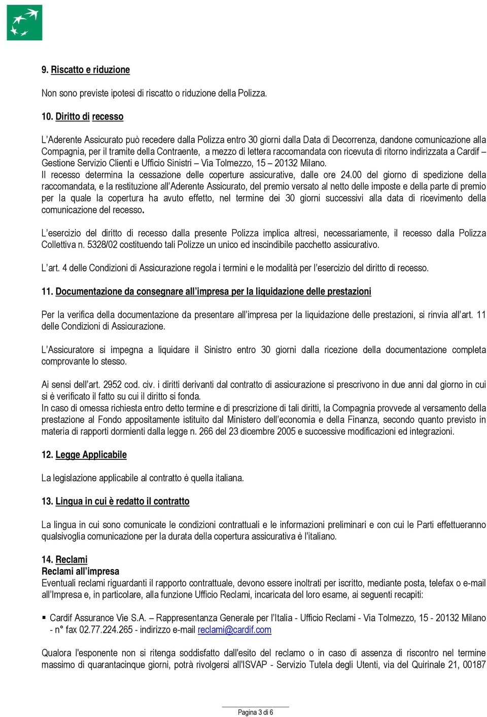 raccomandata con ricevuta di ritorno indirizzata a Cardif Gestione Servizio Clienti e Ufficio Sinistri Via Tolmezzo, 15 20132 Milano.