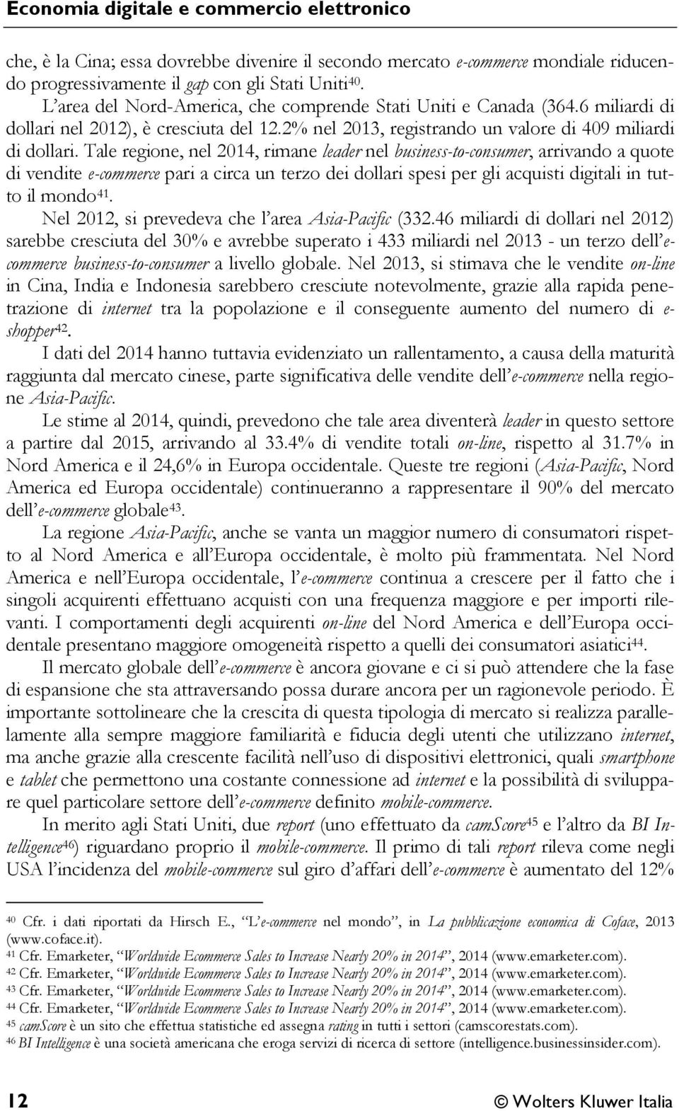 Tale regione, nel 2014, rimane leader nel business-to-consumer, arrivando a quote di vendite e-commerce pari a circa un terzo dei dollari spesi per gli acquisti digitali in tutto il mondo 41.