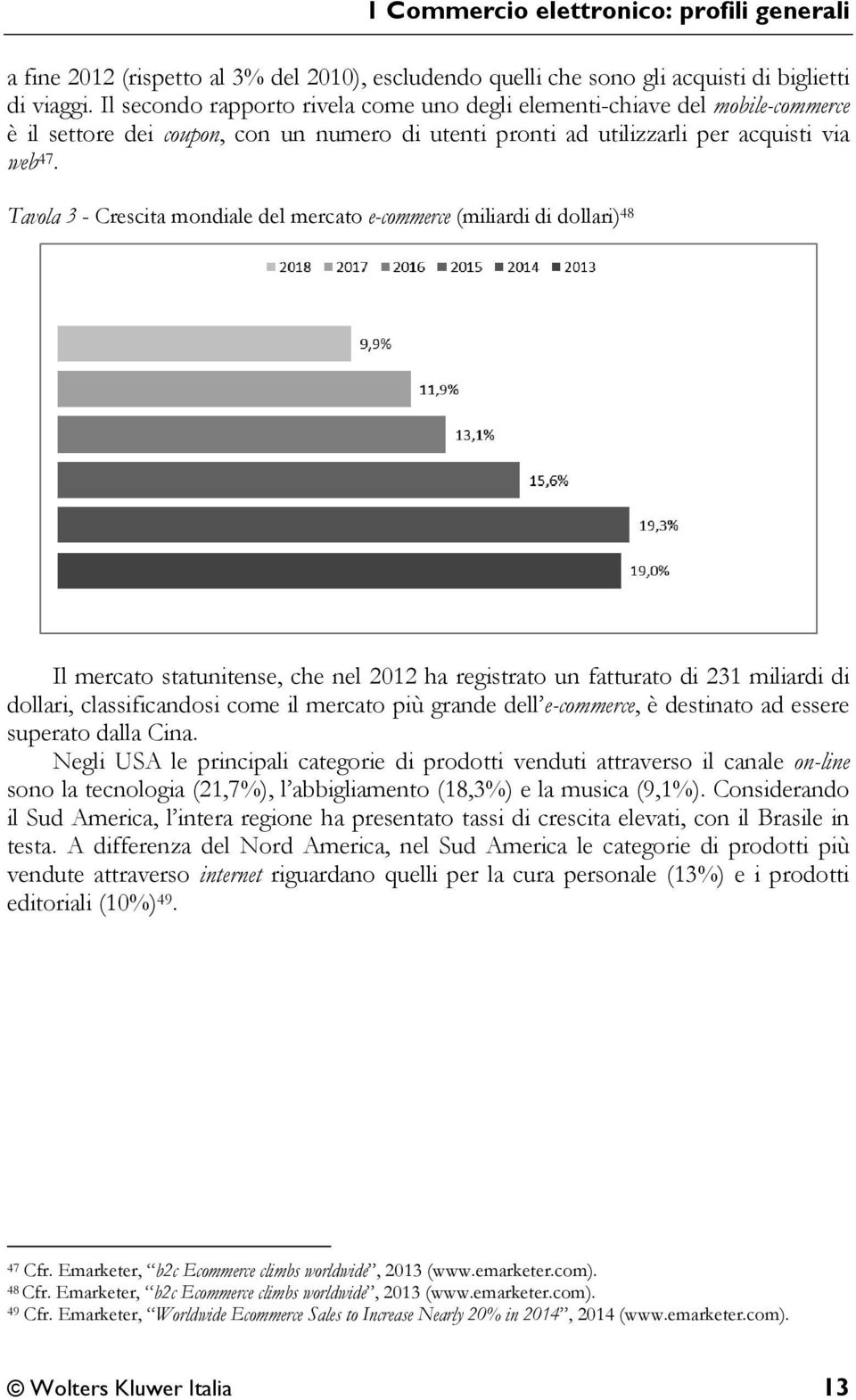 Tavola 3 - Crescita mondiale del mercato e-commerce (miliardi di dollari) 48 Il mercato statunitense, che nel 2012 ha registrato un fatturato di 231 miliardi di dollari, classificandosi come il