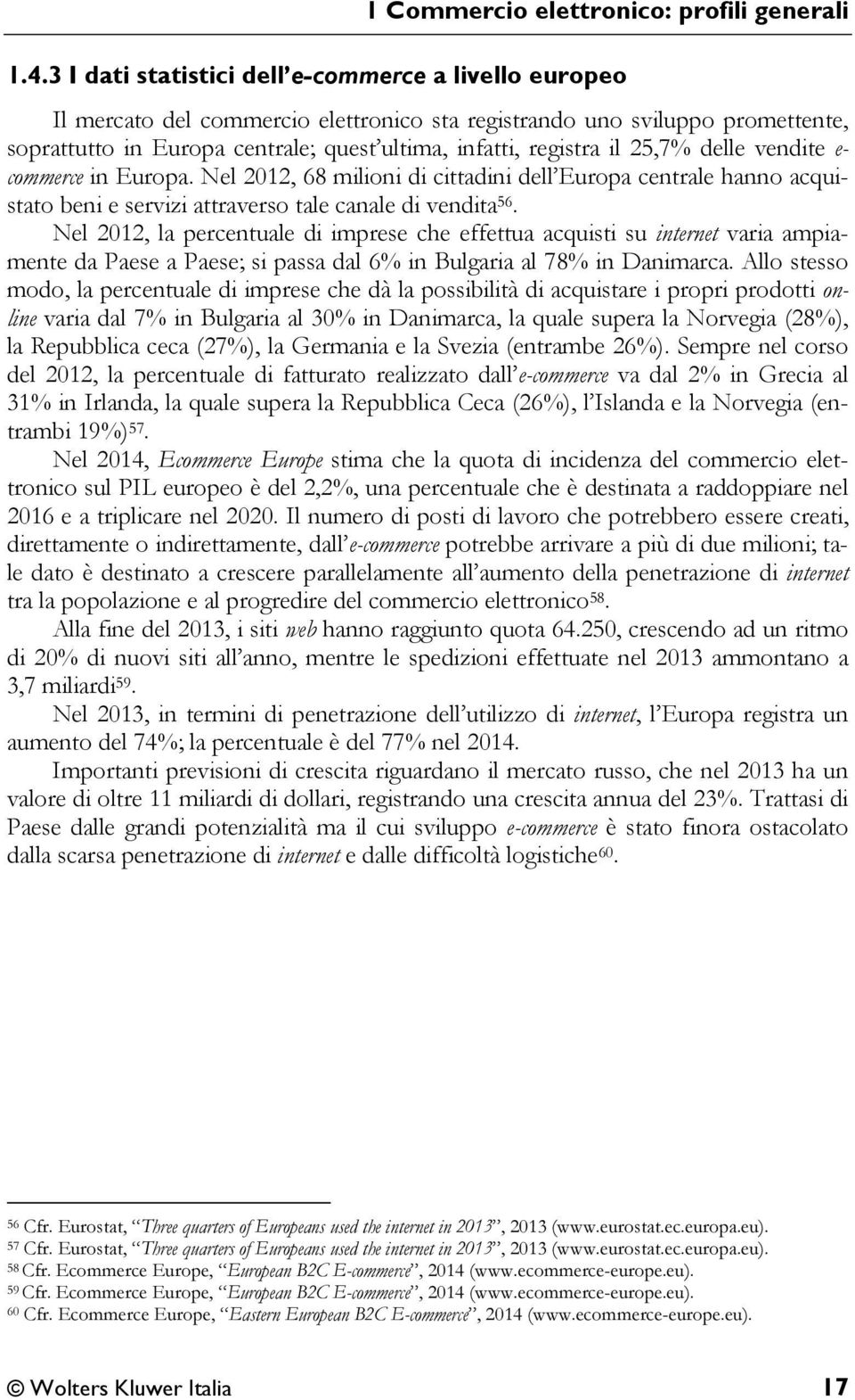 25,7% delle vendite e- commerce in Europa. Nel 2012, 68 milioni di cittadini dell Europa centrale hanno acquistato beni e servizi attraverso tale canale di vendita 56.