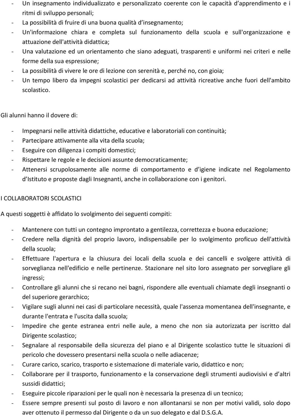 uniformi nei criteri e nelle forme della sua espressione; - La possibilità di vivere le ore di lezione con serenità e, perché no, con gioia; - Un tempo libero da impegni scolastici per dedicarsi ad