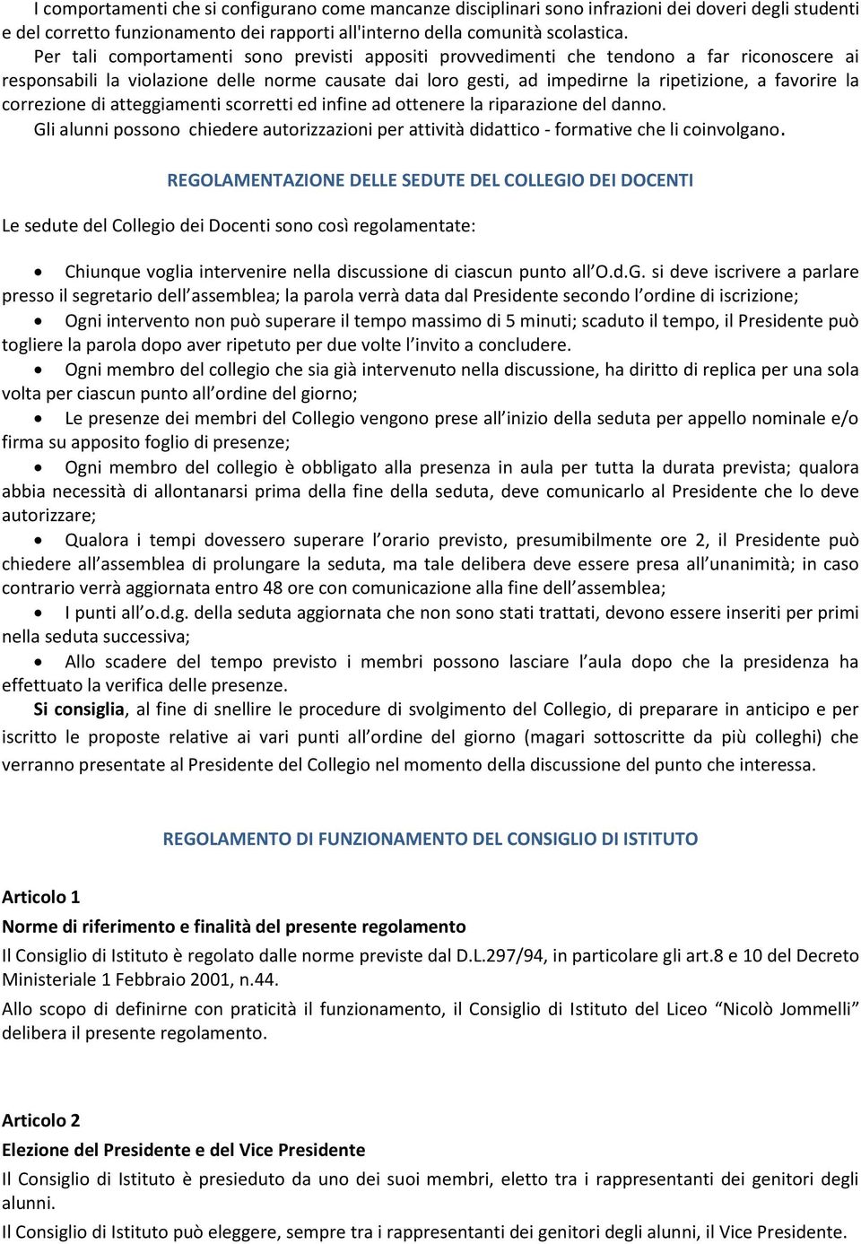 correzione di atteggiamenti scorretti ed infine ad ottenere la riparazione del danno. Gli alunni possono chiedere autorizzazioni per attività didattico - formative che li coinvolgano.