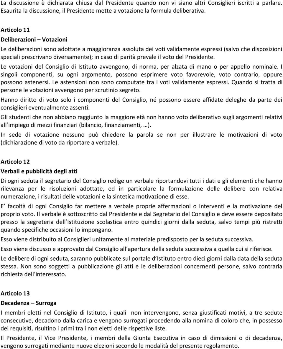 prevale il voto del Presidente. Le votazioni del Consiglio di Istituto avvengono, di norma, per alzata di mano o per appello nominale.