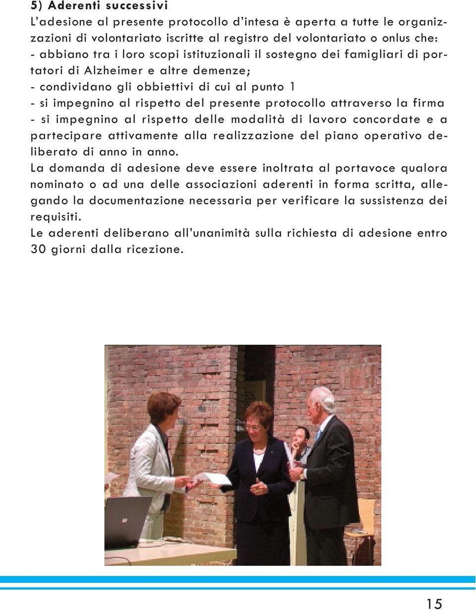 firma - si impegnino al rispetto delle modalità di lavoro concordate e a partecipare attivamente alla realizzazione del piano operativo deliberato di anno in anno.