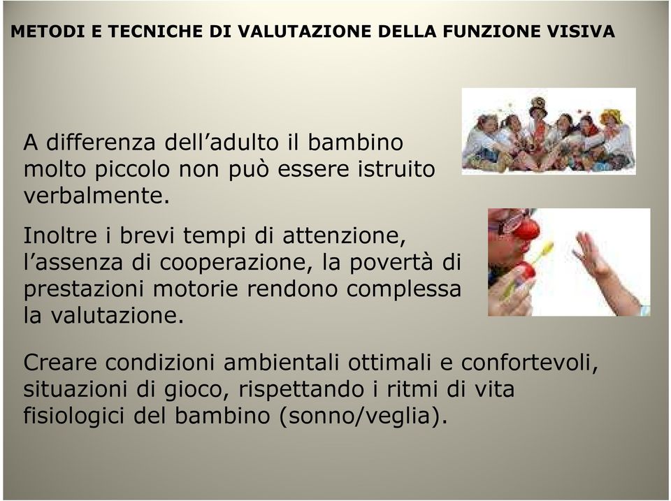 Inoltre i brevi tempi di attenzione, l assenza di cooperazione, la povertà di prestazioni motorie