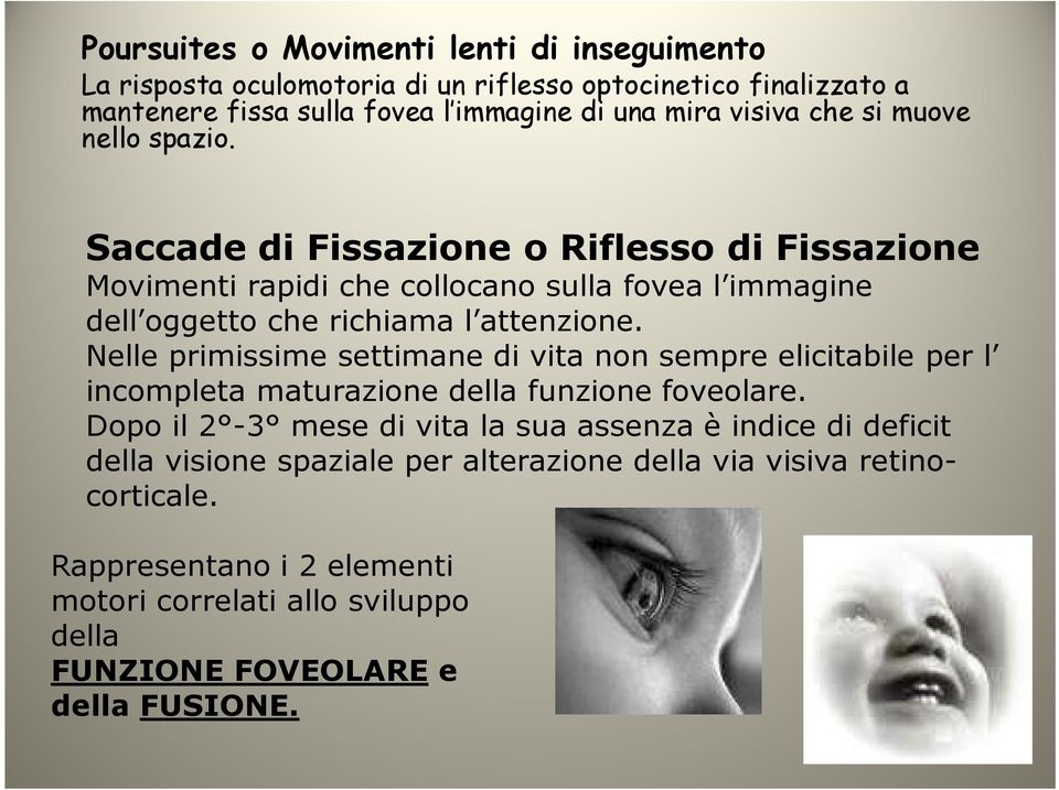 Nelle primissime settimane di vita non sempre elicitabile per l incompleta maturazione della funzione foveolare.