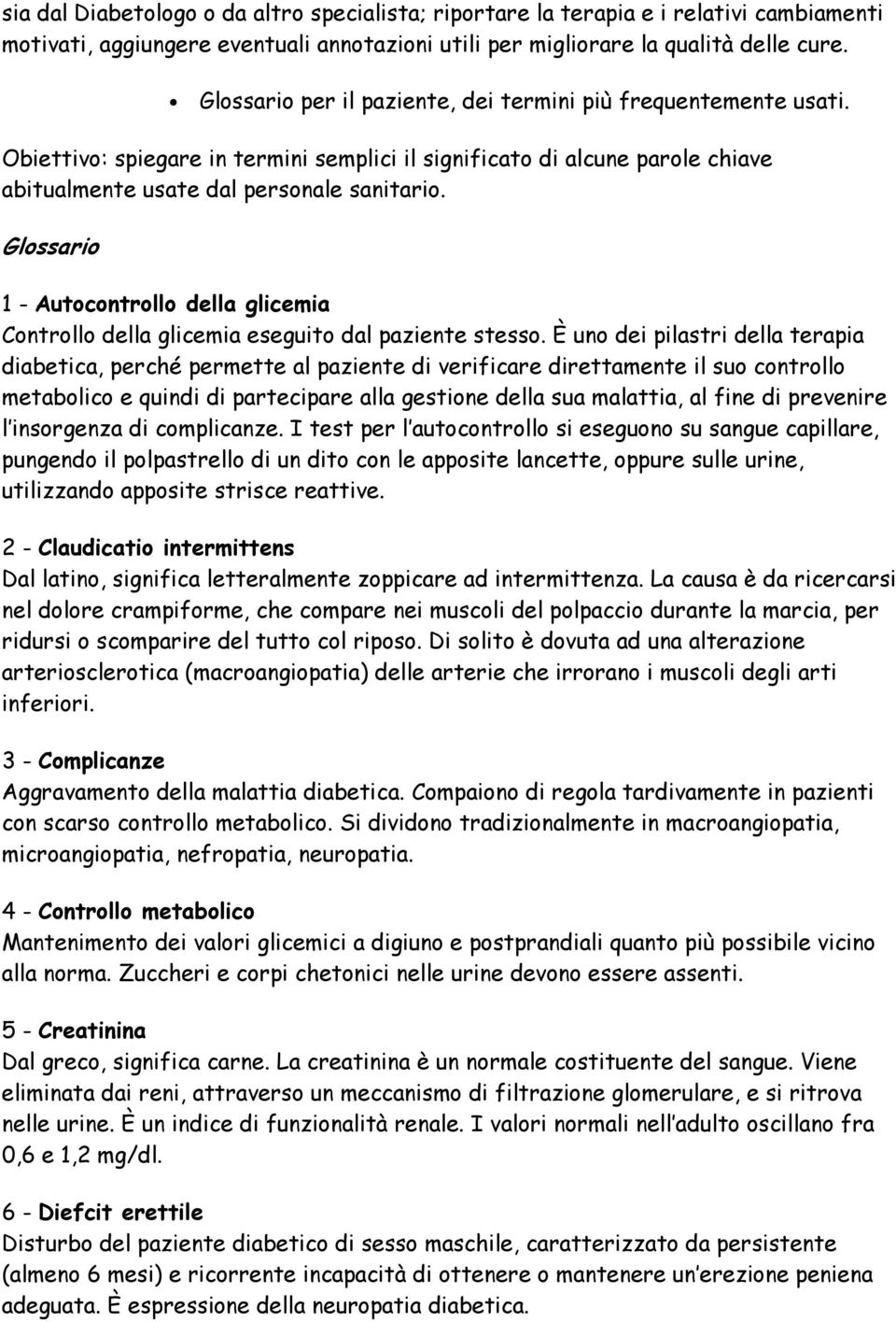 Glossario 1 - Autocontrollo della glicemia Controllo della glicemia eseguito dal paziente stesso.