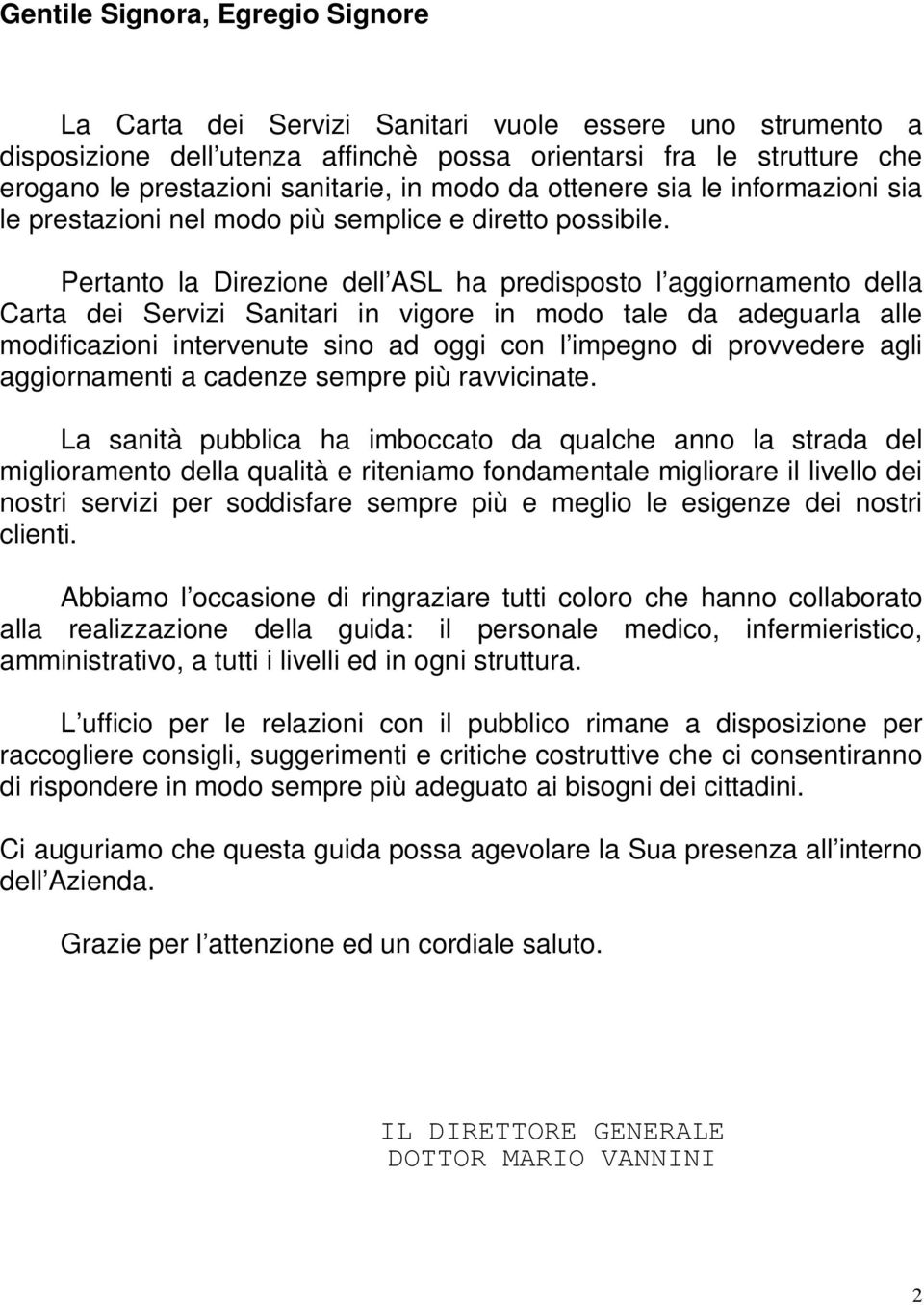 Pertanto la Direzione dell ASL ha predisposto l aggiornamento della Carta dei Servizi Sanitari in vigore in modo tale da adeguarla alle modificazioni intervenute sino ad oggi con l impegno di