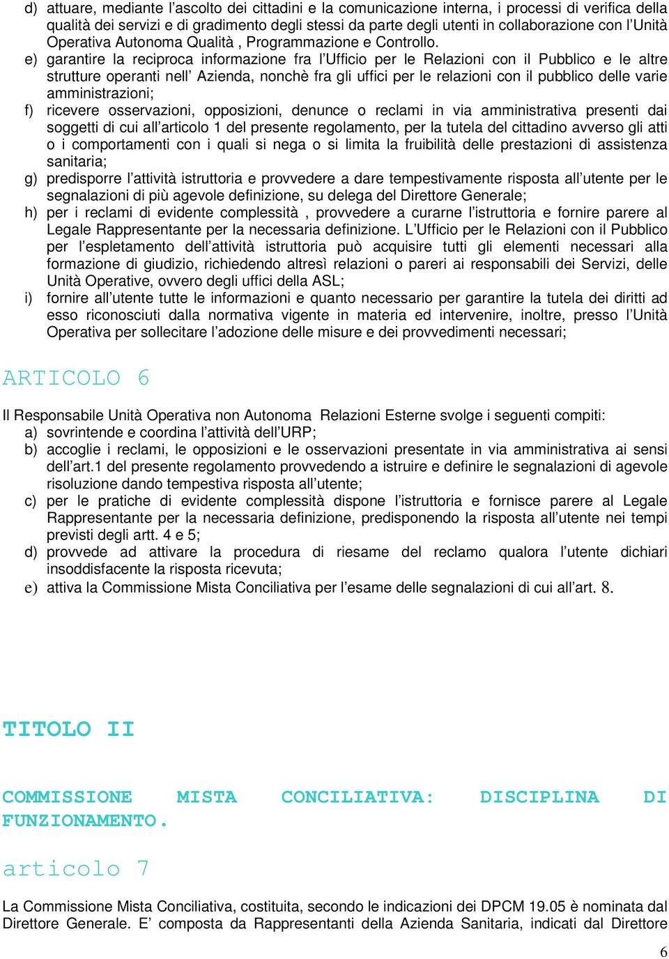 e) garantire la reciproca informazione fra l Ufficio per le Relazioni con il Pubblico e le altre strutture operanti nell Azienda, nonchè fra gli uffici per le relazioni con il pubblico delle varie