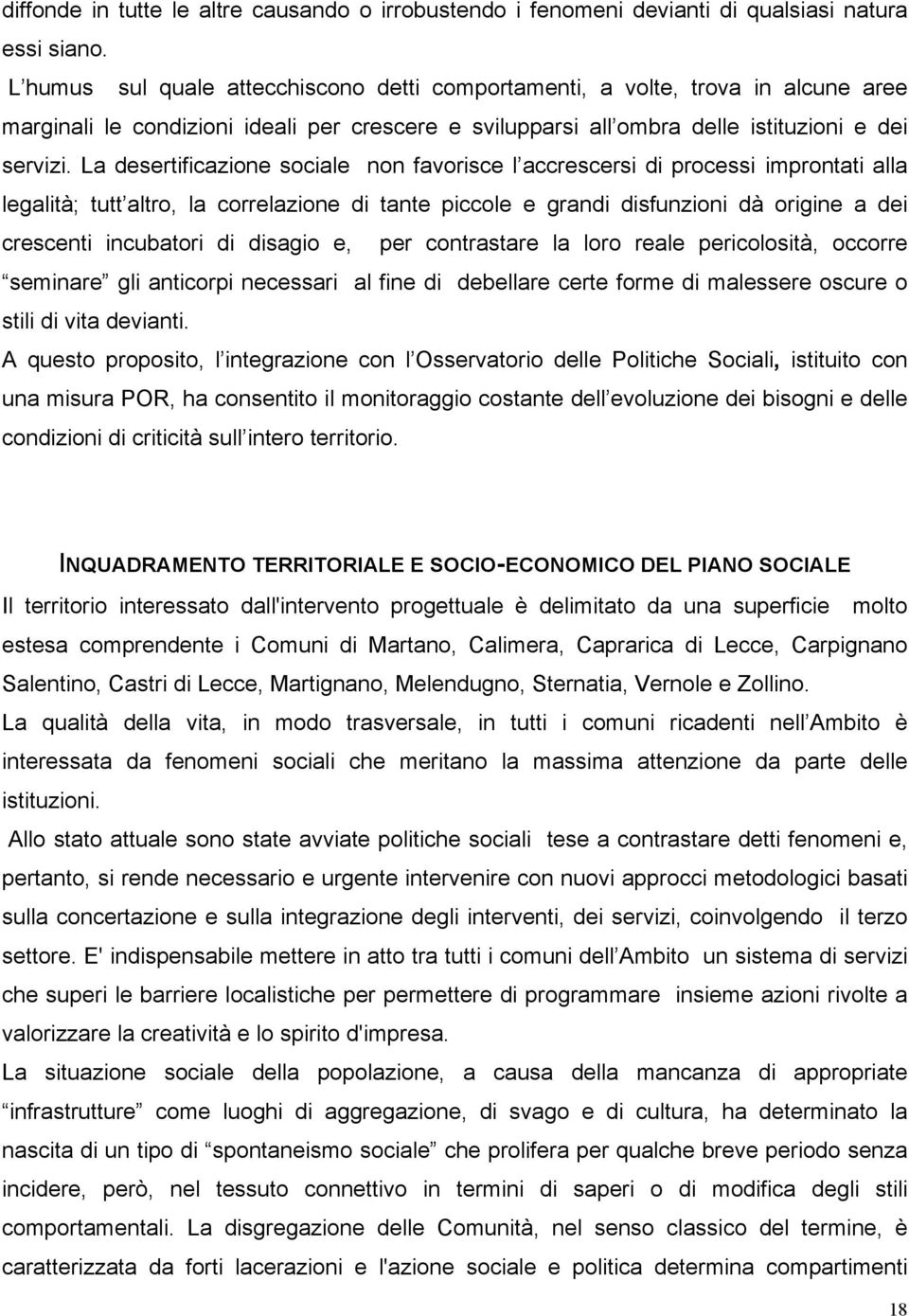 La desertificazione sociale non favorisce l accrescersi di processi improntati alla legalità; tutt altro, la correlazione di tante piccole e grandi disfunzioni dà origine a dei crescenti incubatori