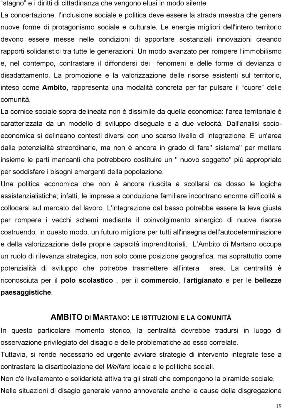 Le energie migliori dell'intero territorio devono essere messe nelle condizioni di apportare sostanziali innovazioni creando rapporti solidaristici tra tutte le generazioni.