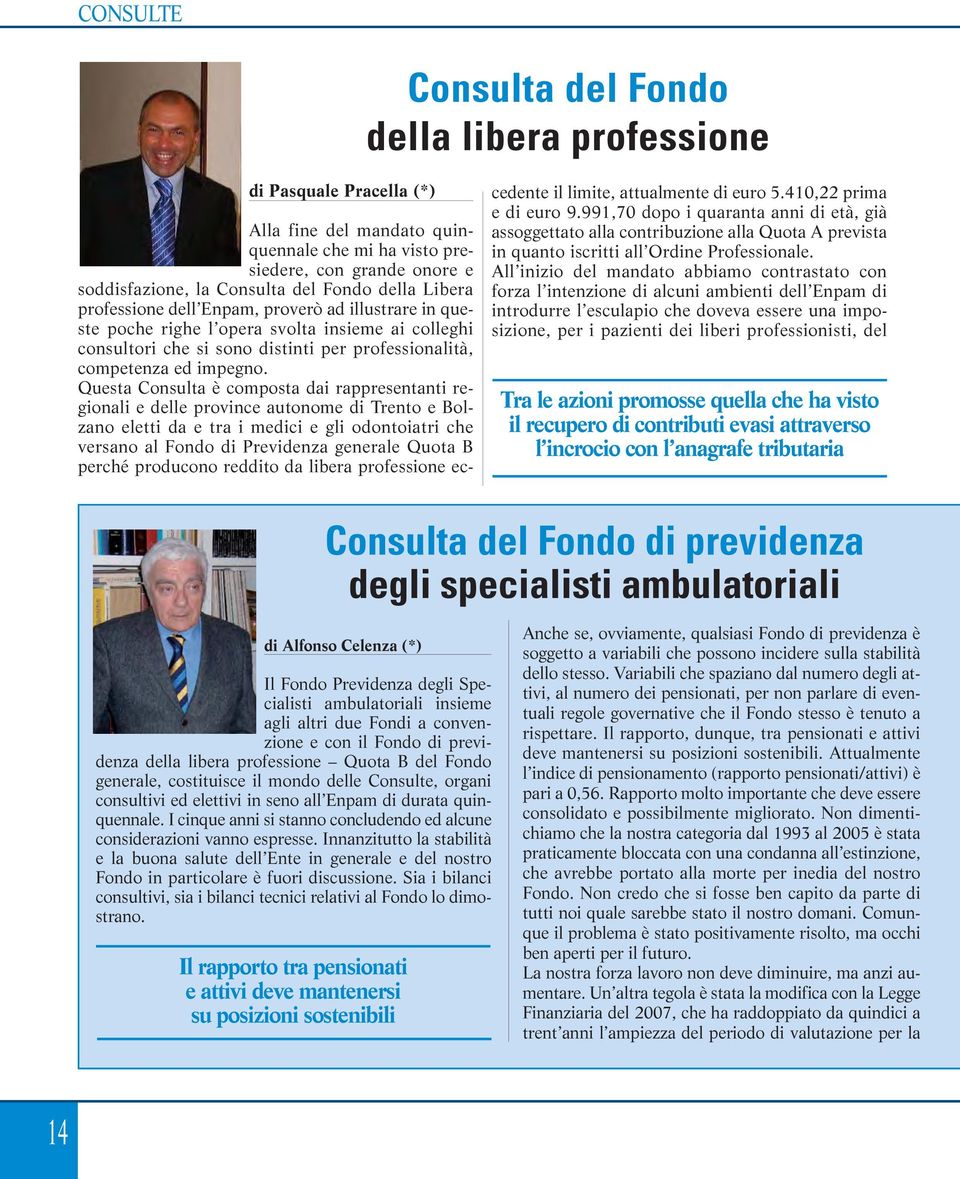 Questa Consulta è composta dai rappresentanti regionali e delle province autonome di Trento e Bolzano eletti da e tra i medici e gli odontoiatri che versano al Fondo di Previdenza generale Quota B