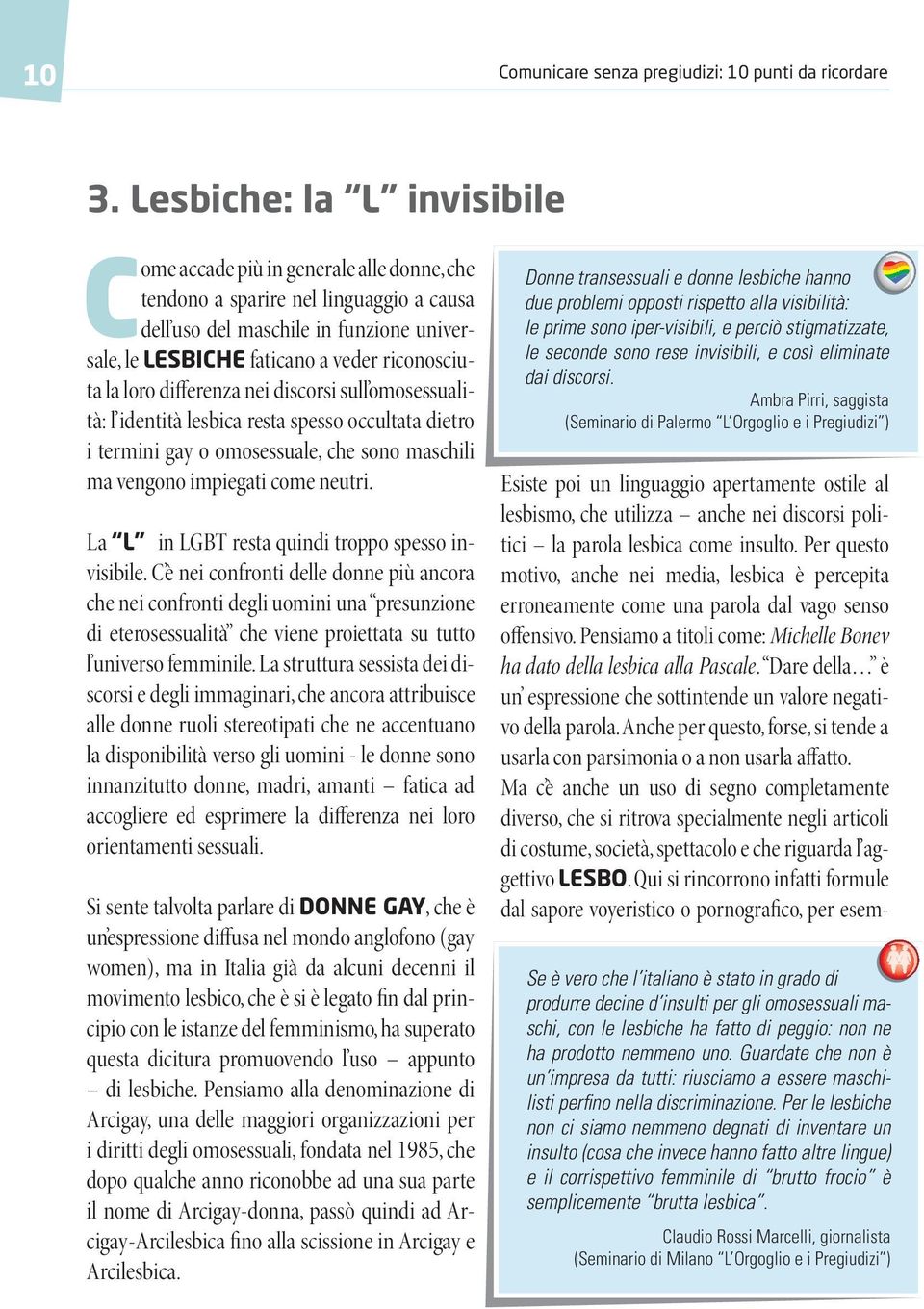 la loro differenza nei discorsi sull omosessualità: l identità lesbica resta spesso occultata dietro i termini gay o omosessuale, che sono maschili ma vengono impiegati come neutri.