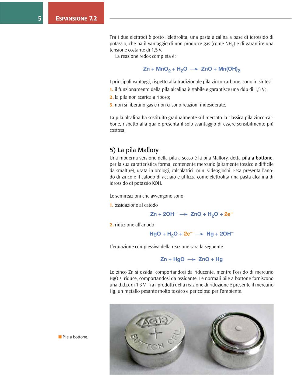 La reazione redox completa è: Zn + MnO 2 + H 2 O ZnO + Mn(OH) 2 I principali vantaggi, rispetto alla tradizionale pila zinco-carbone, sono in sintesi: 1.