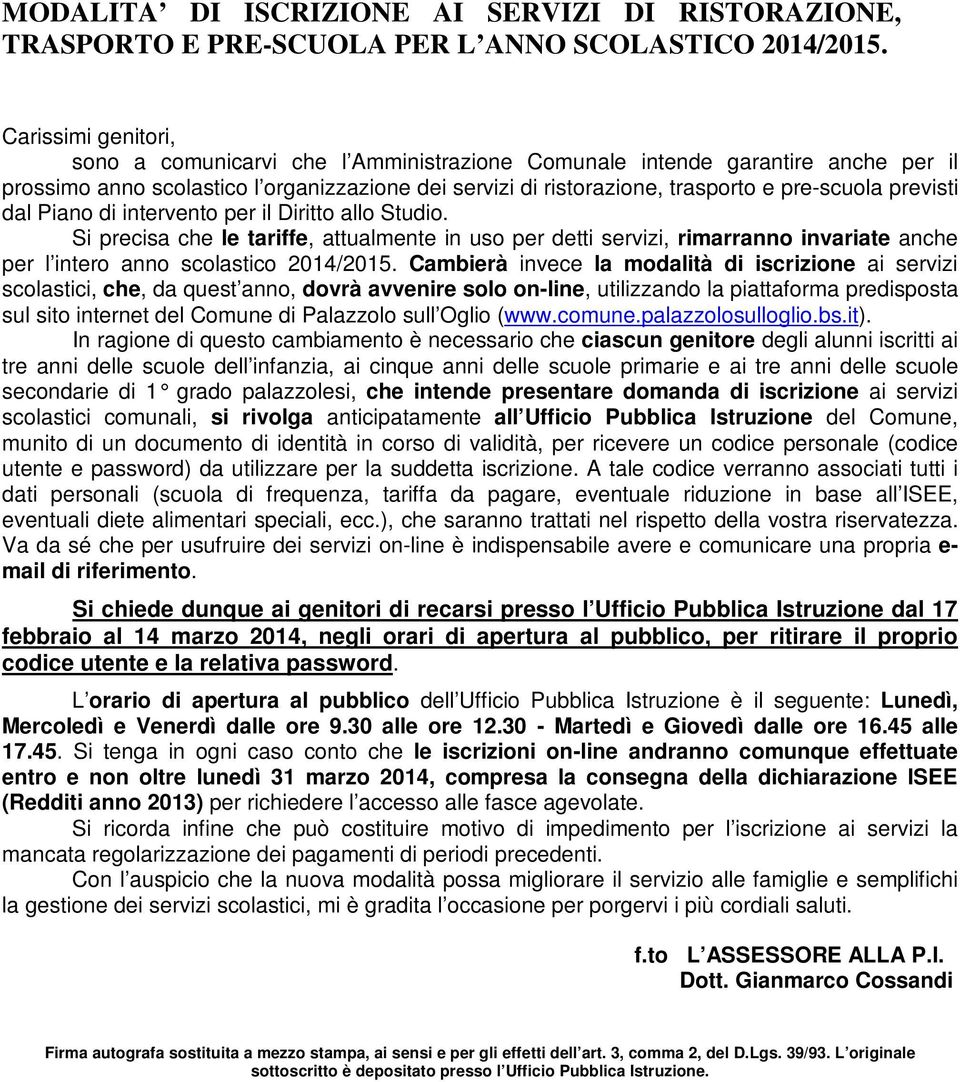 previsti dal Piano di intervento per il Diritto allo Studio. Si precisa che le tariffe, attualmente in uso per detti servizi, rimarranno invariate anche per l intero anno scolastico 2014/2015.