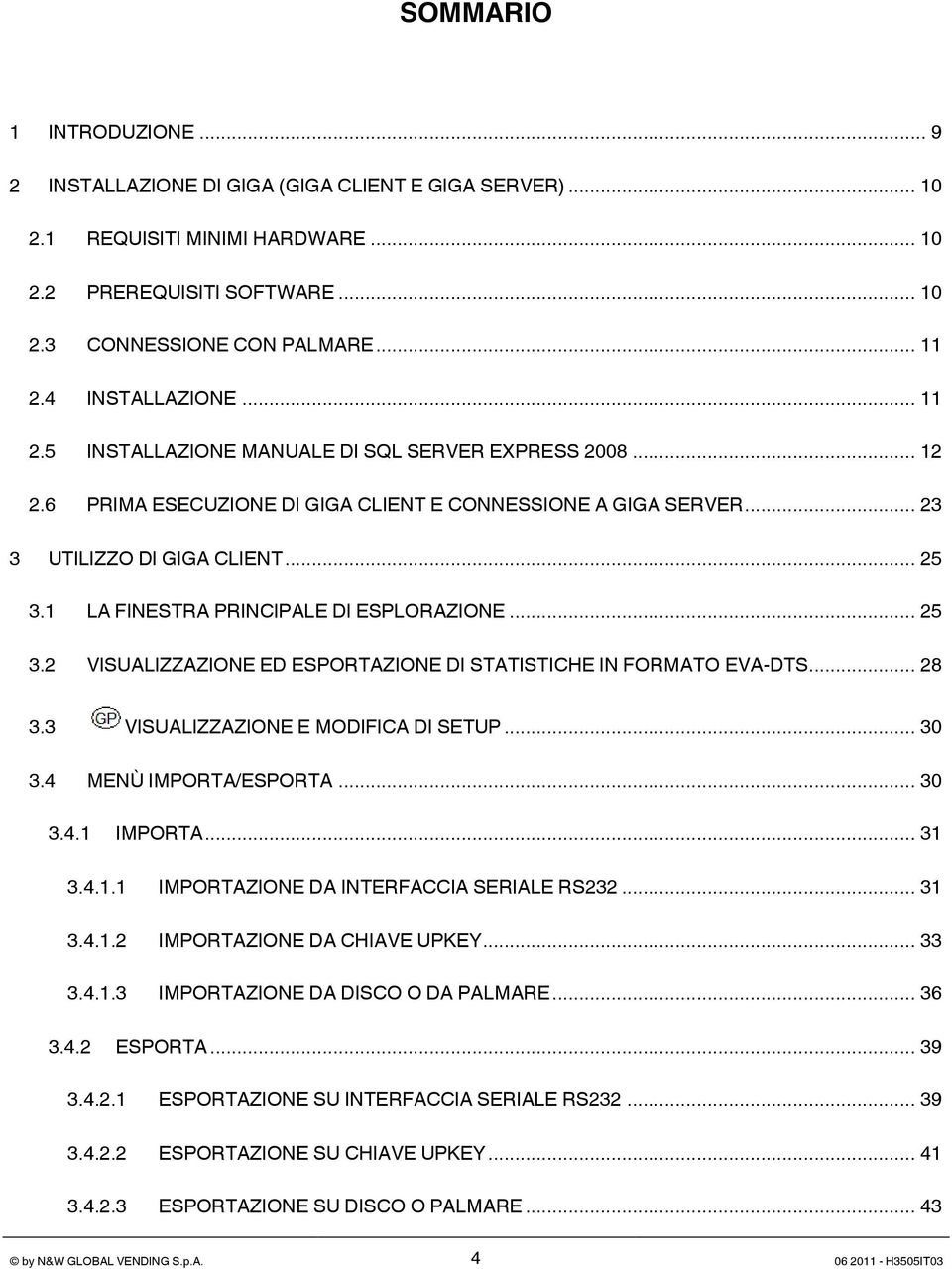 1 LA FINESTRA PRINCIPALE DI ESPLORAZIONE... 25 3.2 VISUALIZZAZIONE ED ESPORTAZIONE DI STATISTICHE IN FORMATO EVA-DTS... 28 3.3 VISUALIZZAZIONE E MODIFICA DI SETUP... 30 3.4 MENÙ IMPORTA/ESPORTA... 30 3.4.1 IMPORTA.