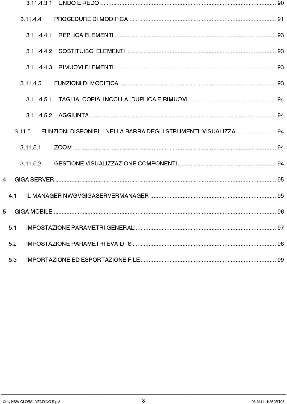 .. 94 3.11.5.2 GESTIONE VISUALIZZAZIONE COMPONENTI... 94 4 GIGA SERVER... 95 4.1 IL MANAGER NWGVGIGASERVERMANAGER... 95 5 GIGA MOBILE... 96 5.