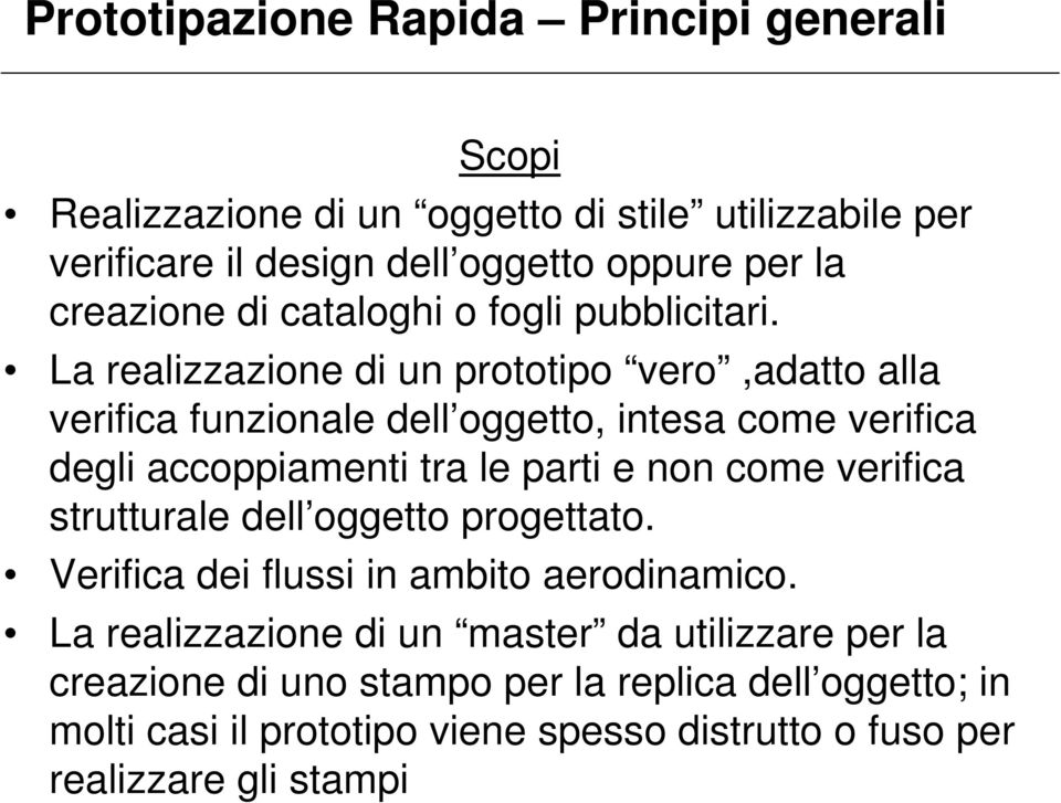 La realizzazione di un prototipo vero,adatto alla verifica funzionale dell oggetto, intesa come verifica degli accoppiamenti tra le parti e non come